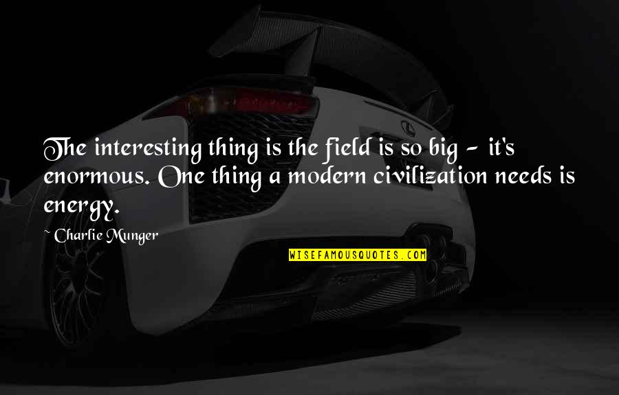 Modern Civilization Quotes By Charlie Munger: The interesting thing is the field is so Modern Civilization Quotes By Charlie Munger: The interesting thing is the field is so