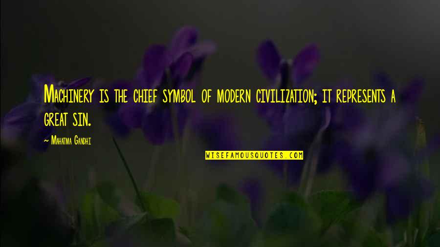 Modern Civilization Quotes By Mahatma Gandhi: Machinery is the chief symbol of modern civilization;