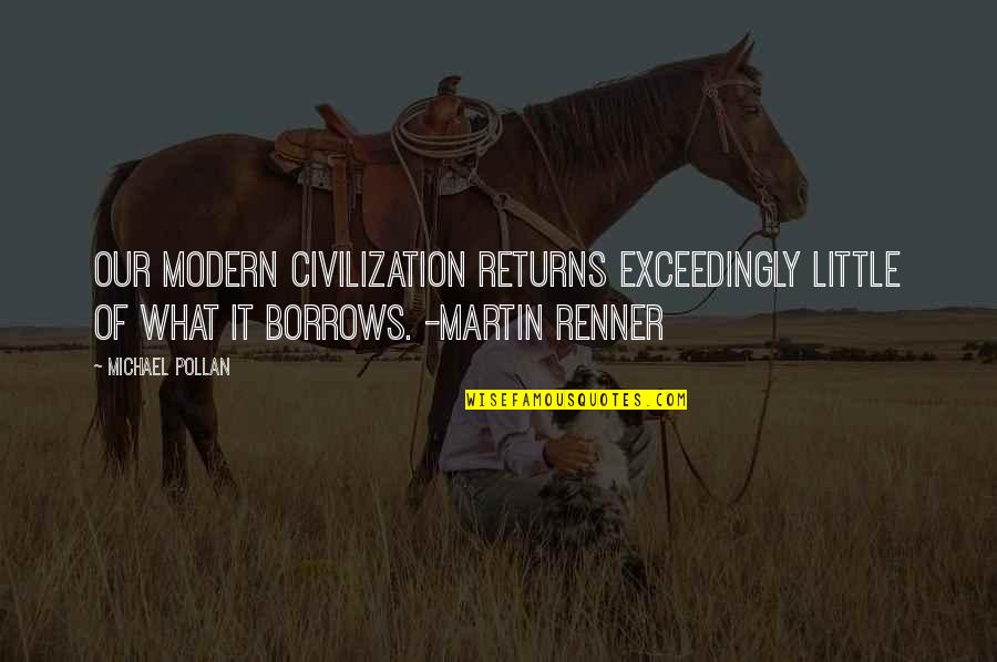 Modern Civilization Quotes By Michael Pollan: Our modern civilization returns exceedingly little of what Modern Civilization Quotes By Michael Pollan: Our modern civilization returns exceedingly little of what