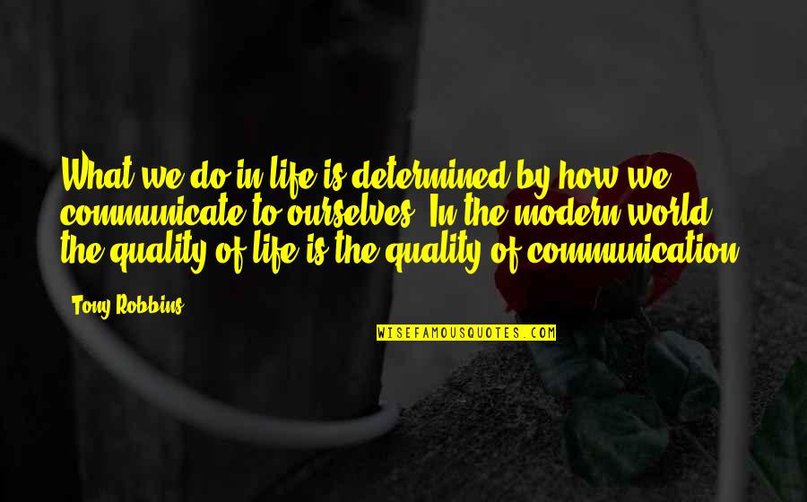 Modern Communication Quotes By Tony Robbins: What we do in life is determined by Modern Communication Quotes By Tony Robbins: What we do in life is determined by