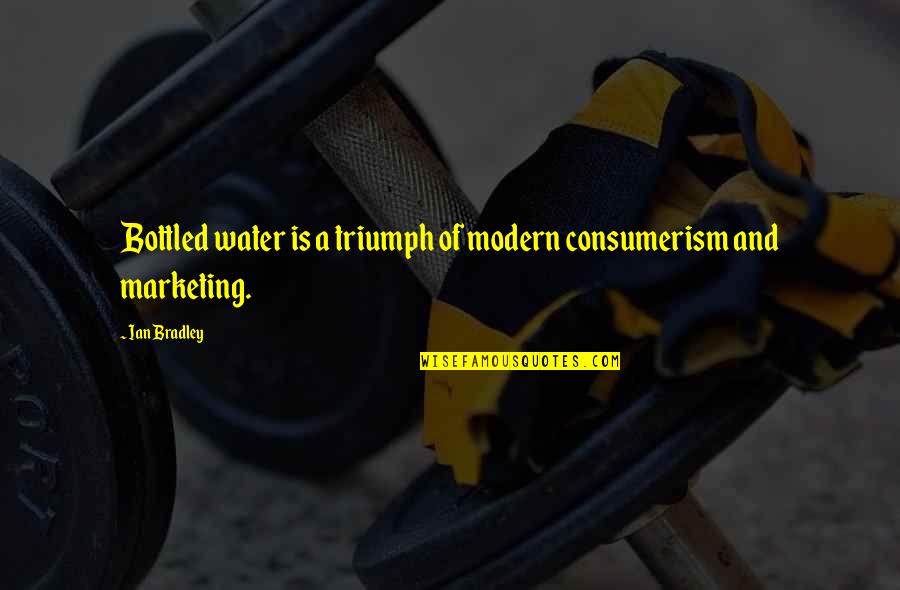 Modern Consumerism Quotes By Ian Bradley: Bottled water is a triumph of modern consumerism
