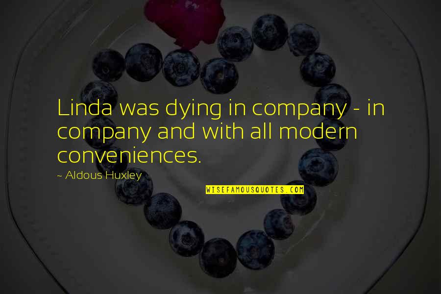 Modern Conveniences Quotes By Aldous Huxley: Linda was dying in company - in company