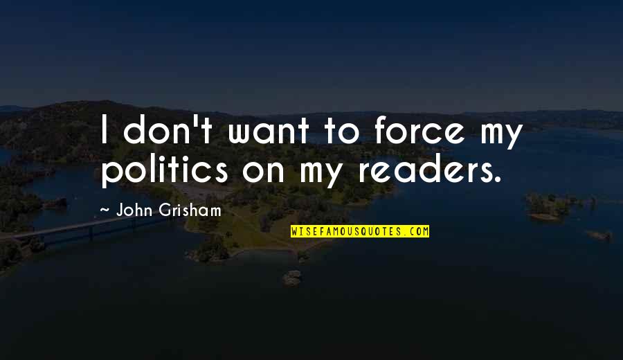 Modern Conveniences Quotes By John Grisham: I don't want to force my politics on Modern Conveniences Quotes By John Grisham: I don't want to force my politics on