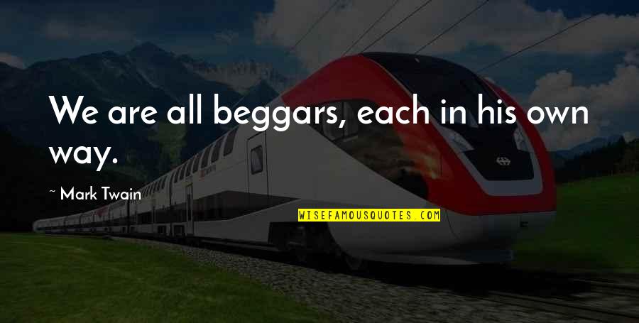Modern Day American Culture Quotes By Mark Twain: We are all beggars, each in his own Modern Day American Culture Quotes By Mark Twain: We are all beggars, each in his own