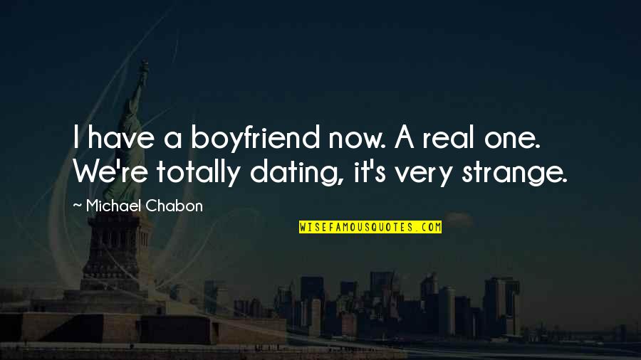 Modern Day American Culture Quotes By Michael Chabon: I have a boyfriend now. A real one.