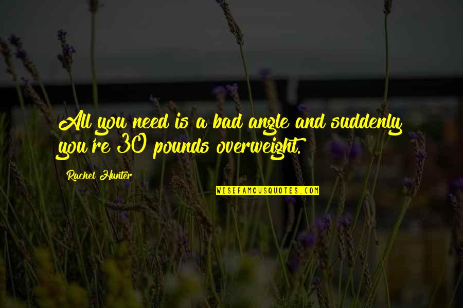 Modern Day Boaz Quotes By Rachel Hunter: All you need is a bad angle and