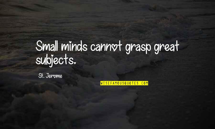 Modern Day Fairy Tale Quotes By St. Jerome: Small minds cannot grasp great subjects.
