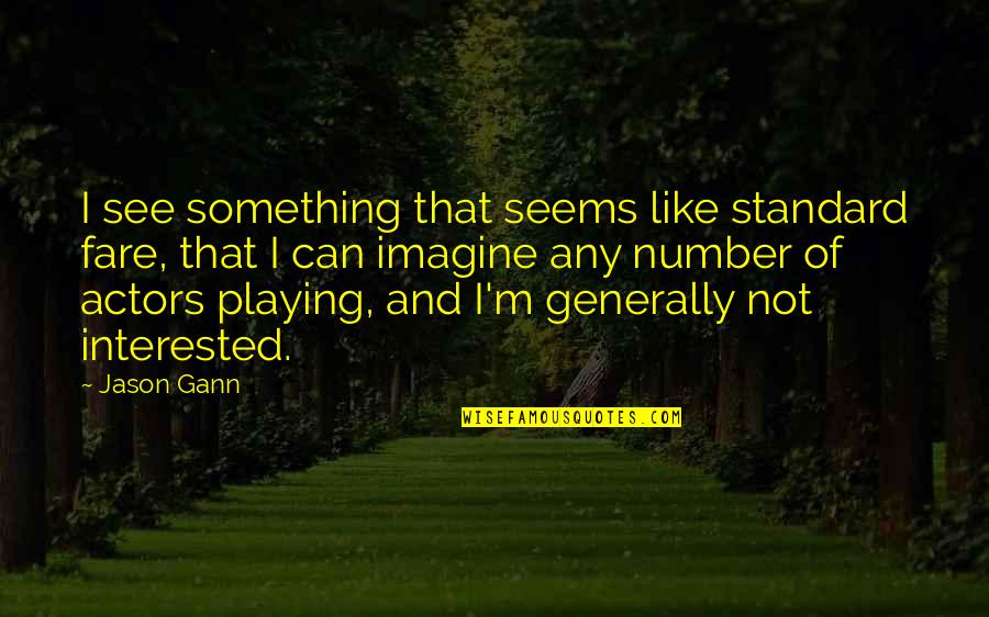 Modern Day Famous Quotes By Jason Gann: I see something that seems like standard fare,