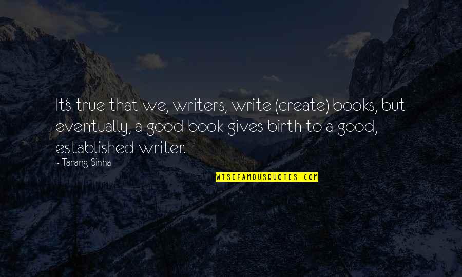 Modern Day Hippie Quotes By Tarang Sinha: It's true that we, writers, write (create) books,