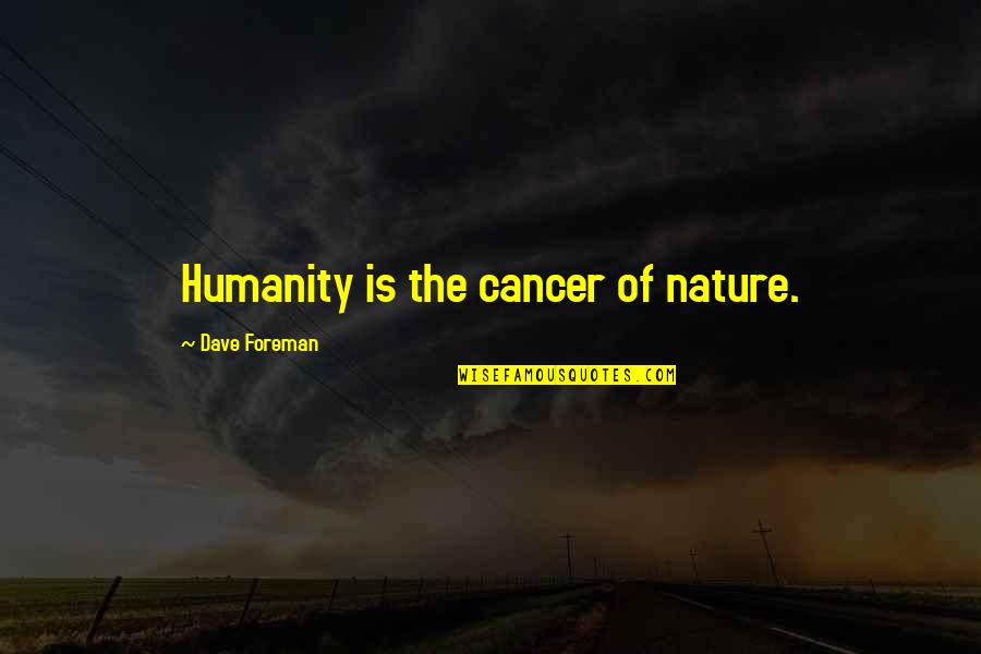 Modern Day Man Quotes By Dave Foreman: Humanity is the cancer of nature.