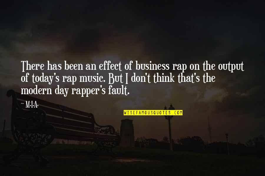 Modern Day Quotes By M.I.A.: There has been an effect of business rap Modern Day Quotes By M.I.A.: There has been an effect of business rap