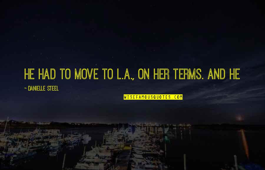 Modern Day Racism Quotes By Danielle Steel: he had to move to L.A., on her