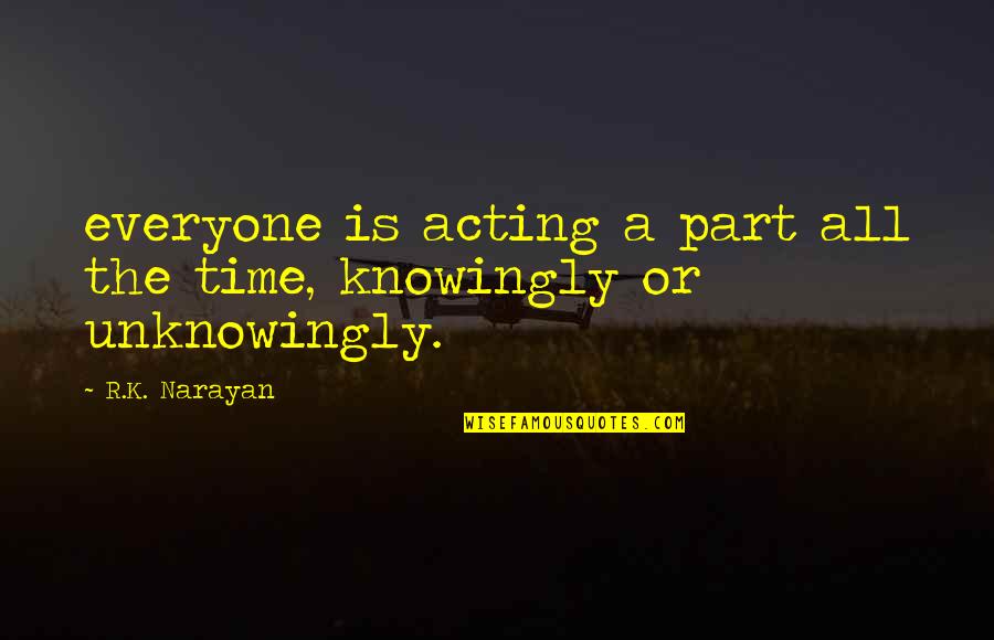 Modern Day Relationship Quotes By R.K. Narayan: everyone is acting a part all the time,