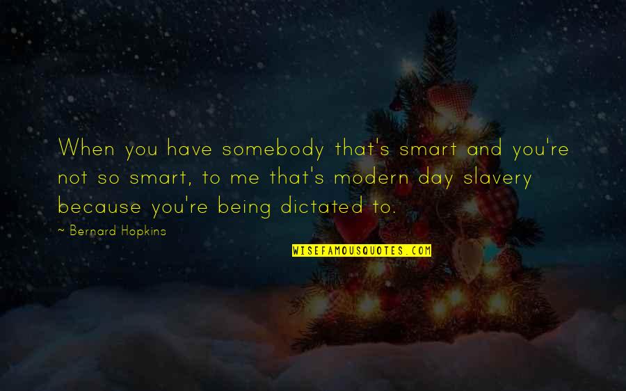 Modern Day Slavery Quotes By Bernard Hopkins: When you have somebody that's smart and you're