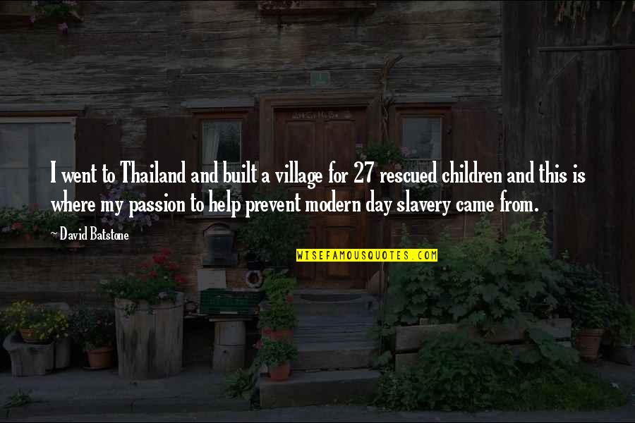 Modern Day Slavery Quotes By David Batstone: I went to Thailand and built a village