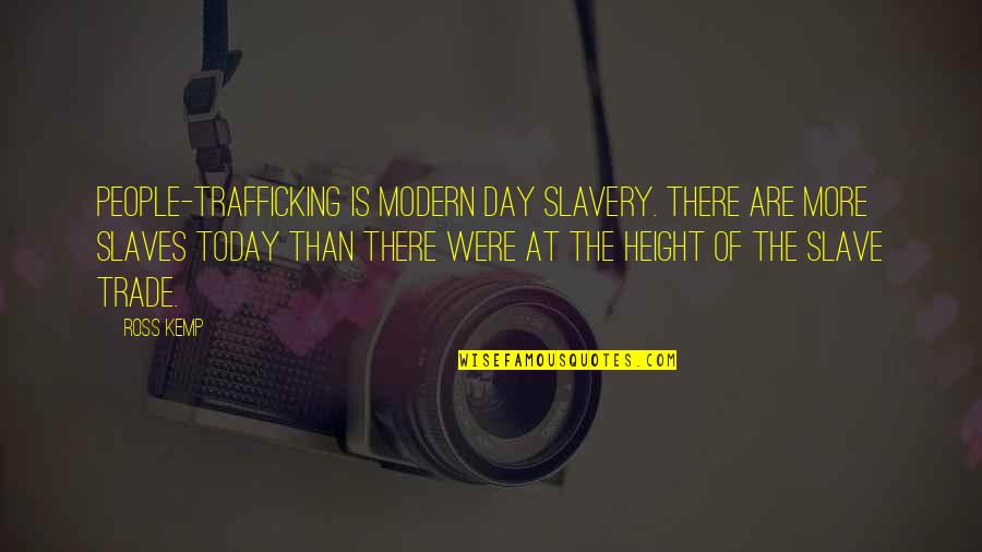 Modern Day Slavery Quotes By Ross Kemp: People-trafficking is modern day slavery. There are more