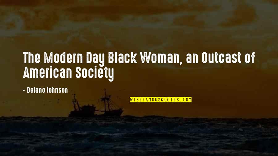Modern Day Society Quotes By Delano Johnson: The Modern Day Black Woman, an Outcast of