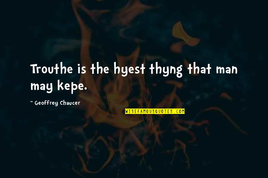 Modern Day Society Quotes By Geoffrey Chaucer: Trouthe is the hyest thyng that man may