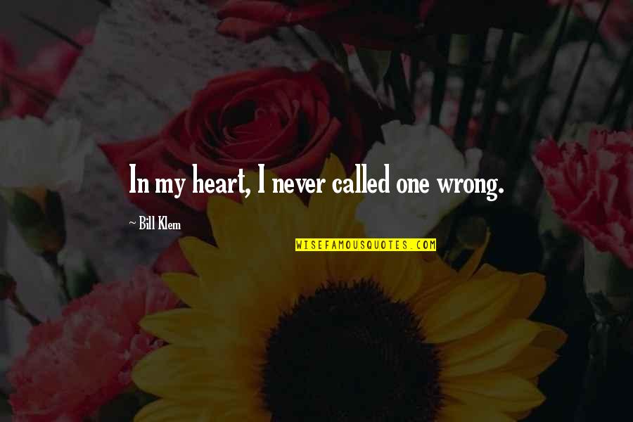 Modern Era Quotes By Bill Klem: In my heart, I never called one wrong. Modern Era Quotes By Bill Klem: In my heart, I never called one wrong.