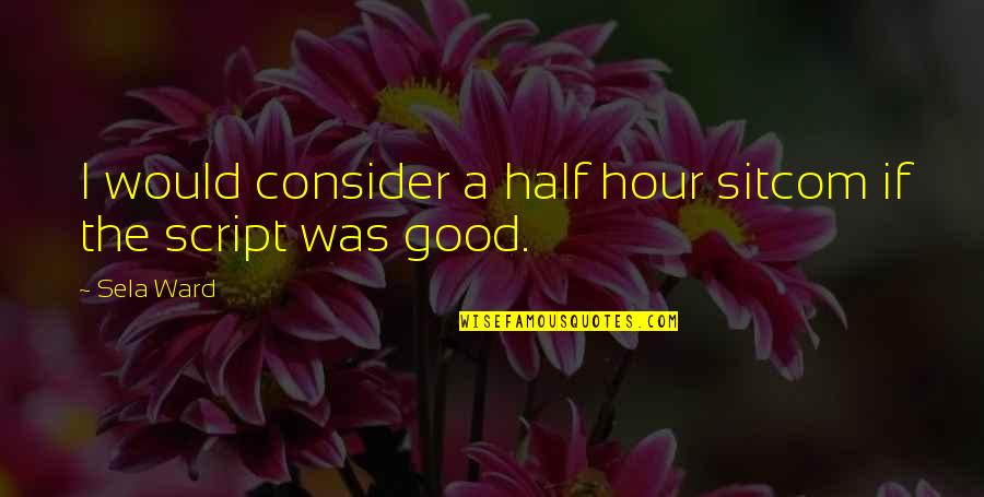 Modern Family Chirp Quotes By Sela Ward: I would consider a half hour sitcom if
