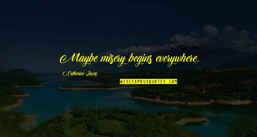 Modern Family Flip Flop Quotes By Catherine Lacey: Maybe misery begins everywhere. Modern Family Flip Flop Quotes By Catherine Lacey: Maybe misery begins everywhere.