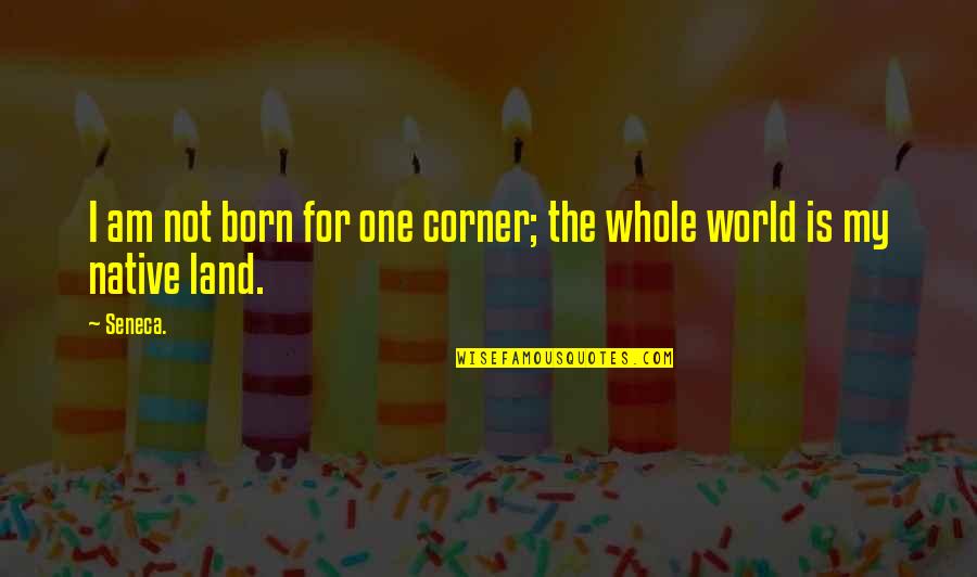 Modern Family Inspirational Quotes By Seneca.: I am not born for one corner; the