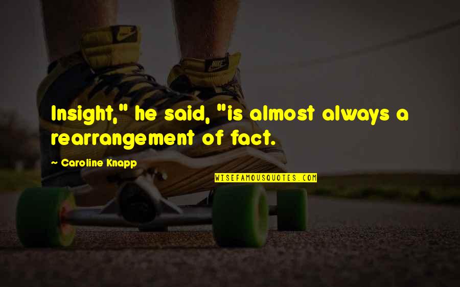 Modern Gadgets Quotes By Caroline Knapp: Insight," he said, "is almost always a rearrangement