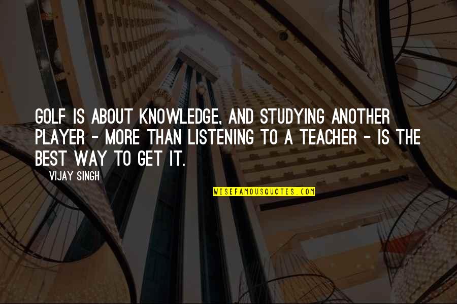 Modern Gadgets Quotes By Vijay Singh: Golf is about knowledge, and studying another player