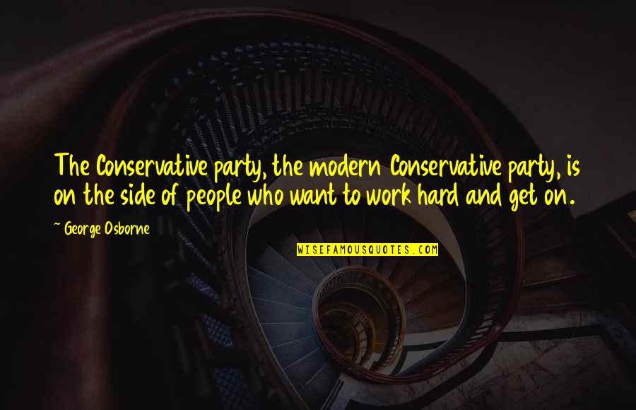 Modern Hard Work Quotes By George Osborne: The Conservative party, the modern Conservative party, is Modern Hard Work Quotes By George Osborne: The Conservative party, the modern Conservative party, is