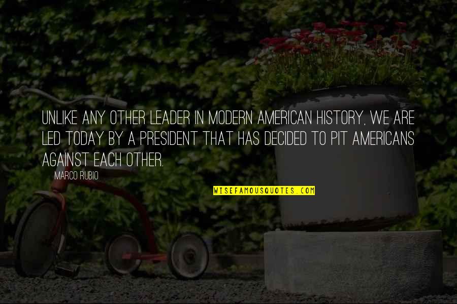 Modern History Quotes By Marco Rubio: Unlike any other leader in modern American history,