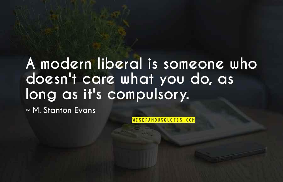 Modern Liberal Quotes By M. Stanton Evans: A modern liberal is someone who doesn't care