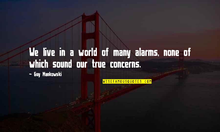 Modern Life Quotes By Guy Mankowski: We live in a world of many alarms,