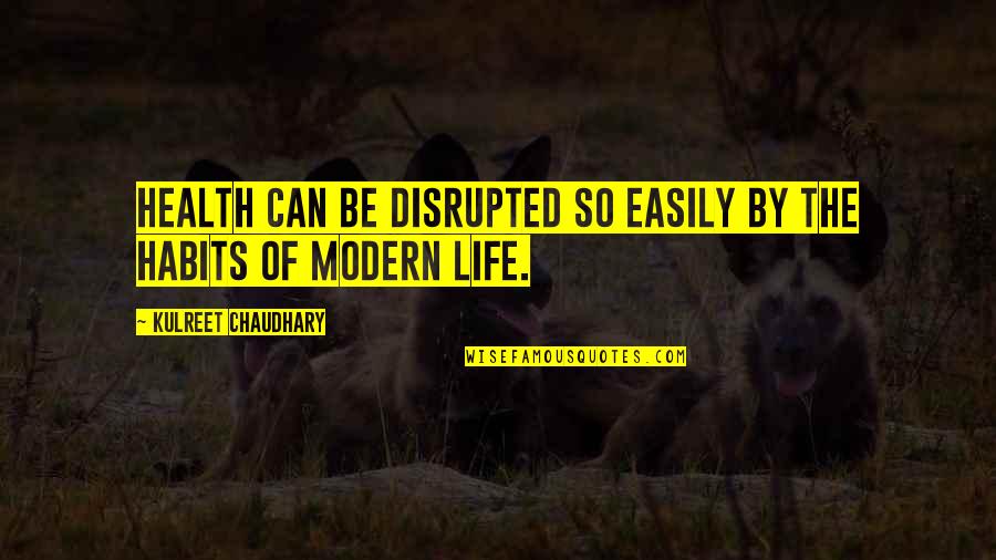 Modern Life Quotes By Kulreet Chaudhary: Health can be disrupted so easily by the