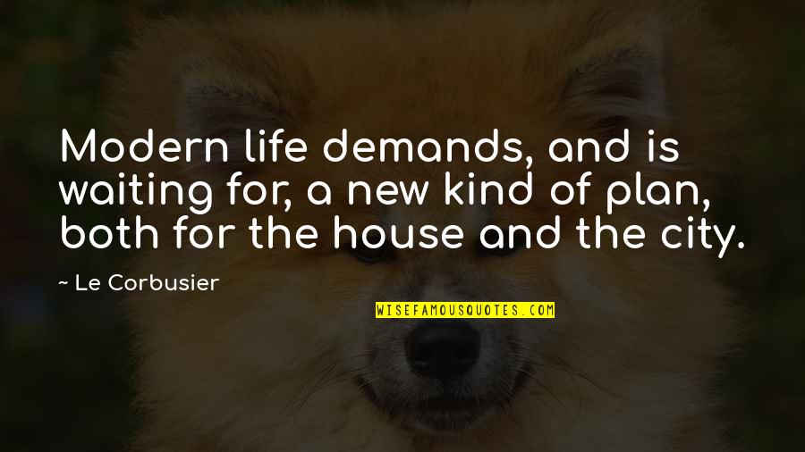 Modern Life Quotes By Le Corbusier: Modern life demands, and is waiting for, a