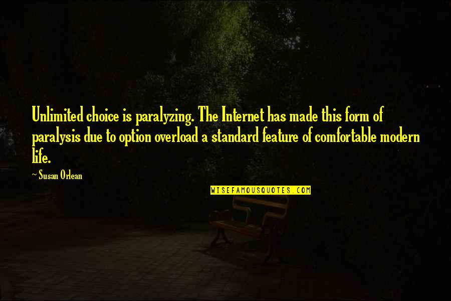 Modern Life Quotes By Susan Orlean: Unlimited choice is paralyzing. The Internet has made