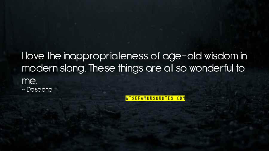 Modern Love Quotes By Doseone: I love the inappropriateness of age-old wisdom in