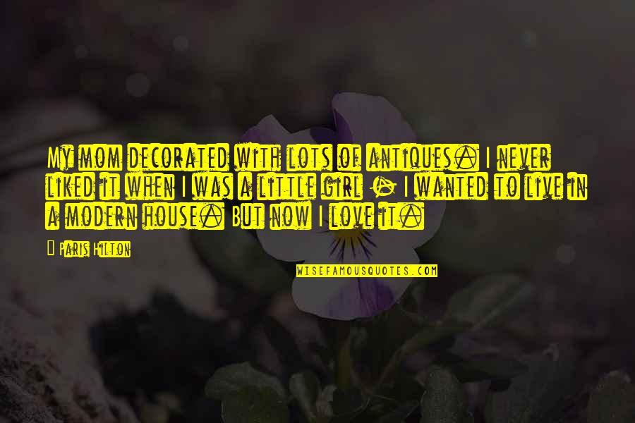 Modern Love Quotes By Paris Hilton: My mom decorated with lots of antiques. I