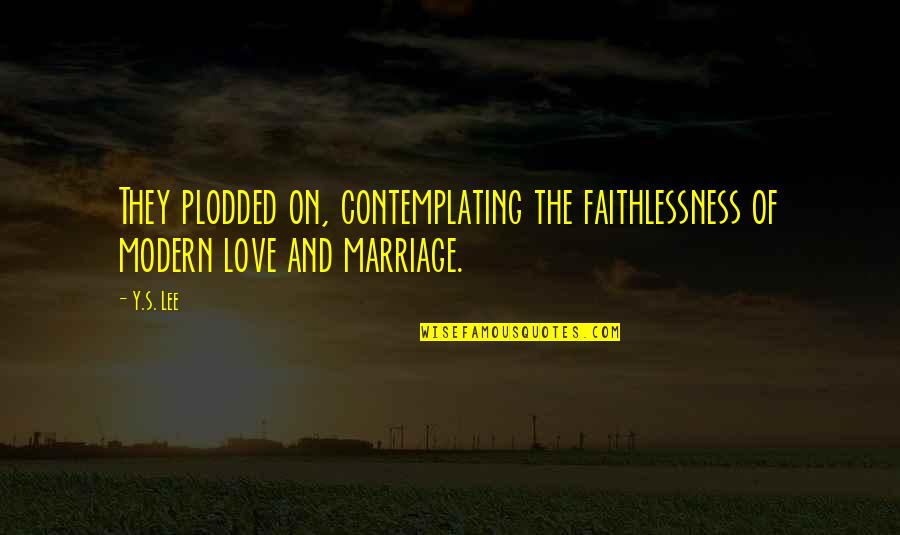 Modern Love Quotes By Y.S. Lee: They plodded on, contemplating the faithlessness of modern