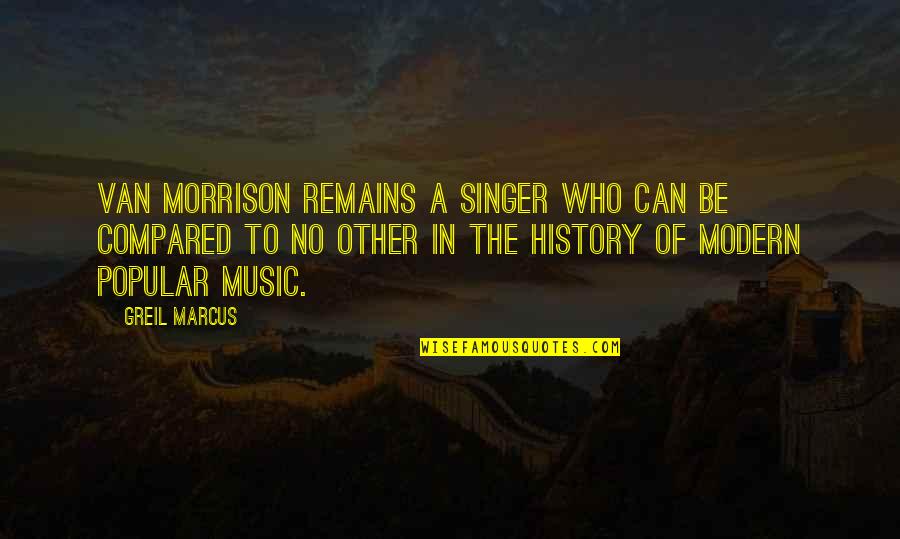 Modern Music Quotes By Greil Marcus: Van Morrison remains a singer who can be