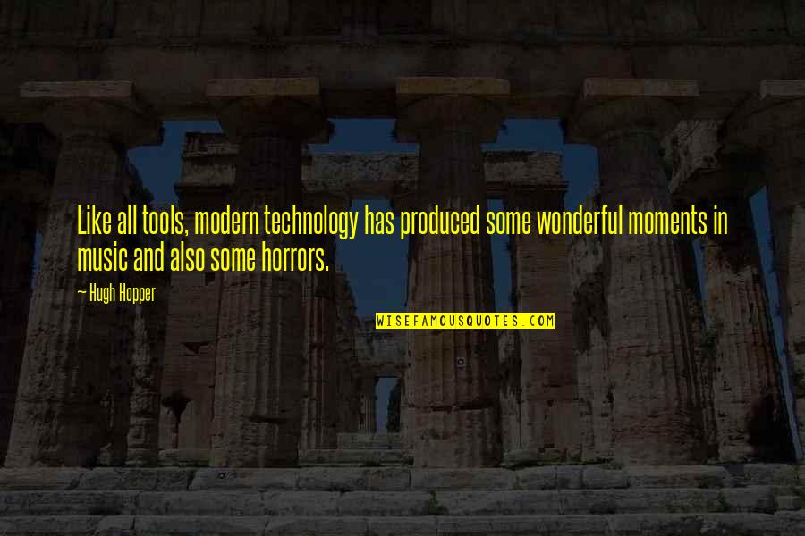 Modern Music Quotes By Hugh Hopper: Like all tools, modern technology has produced some