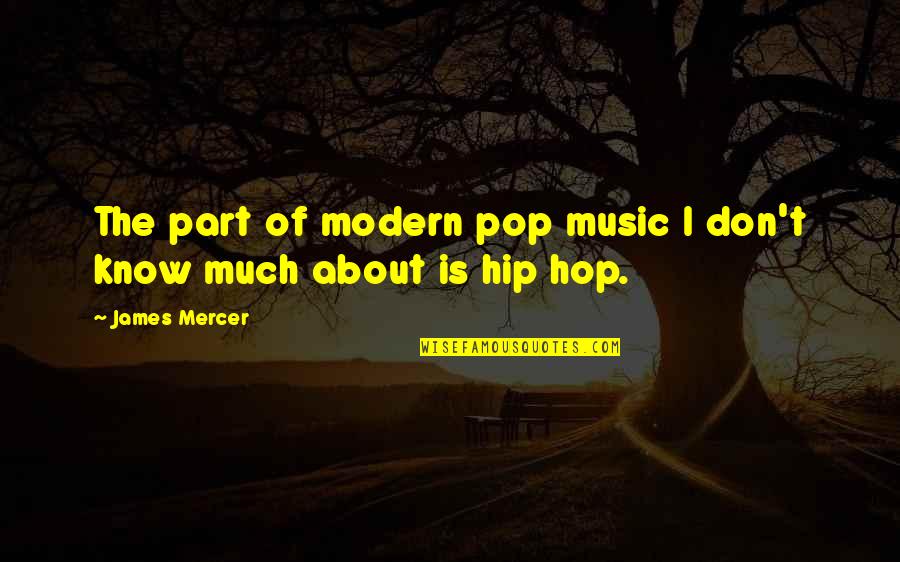 Modern Music Quotes By James Mercer: The part of modern pop music I don't