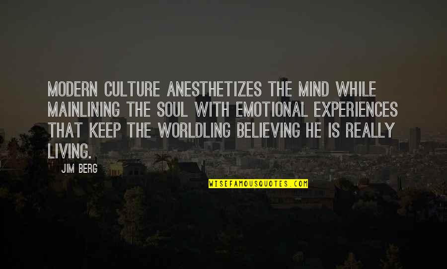 Modern Music Quotes By Jim Berg: Modern culture anesthetizes the mind while mainlining the