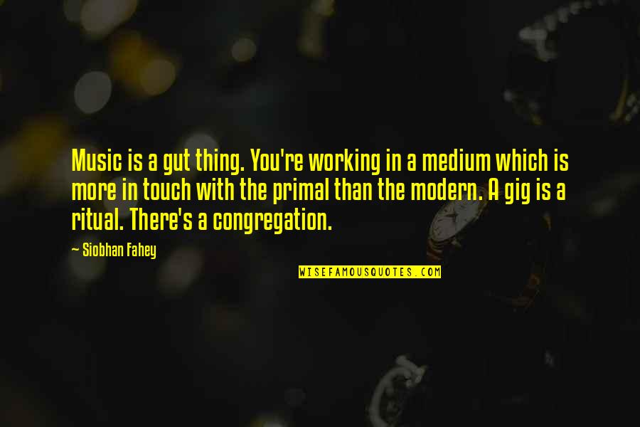 Modern Music Quotes By Siobhan Fahey: Music is a gut thing. You're working in