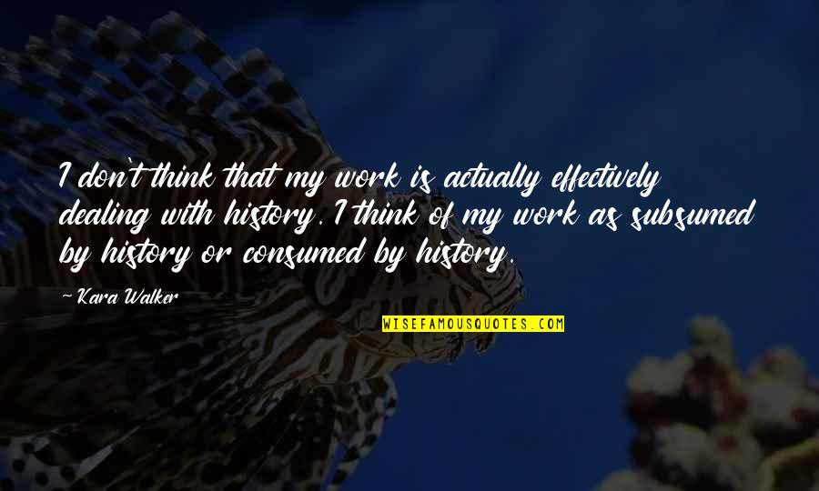 Modern Photography Quotes By Kara Walker: I don't think that my work is actually