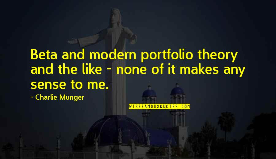 Modern Portfolio Theory Quotes By Charlie Munger: Beta and modern portfolio theory and the like