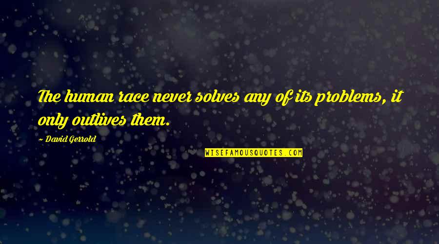 Modern Problems Quotes By David Gerrold: The human race never solves any of its