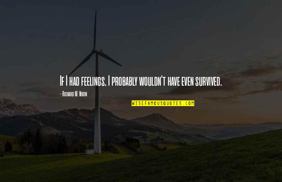 Modern Problems Quotes By Richard M. Nixon: If I had feelings, I probably wouldn't have