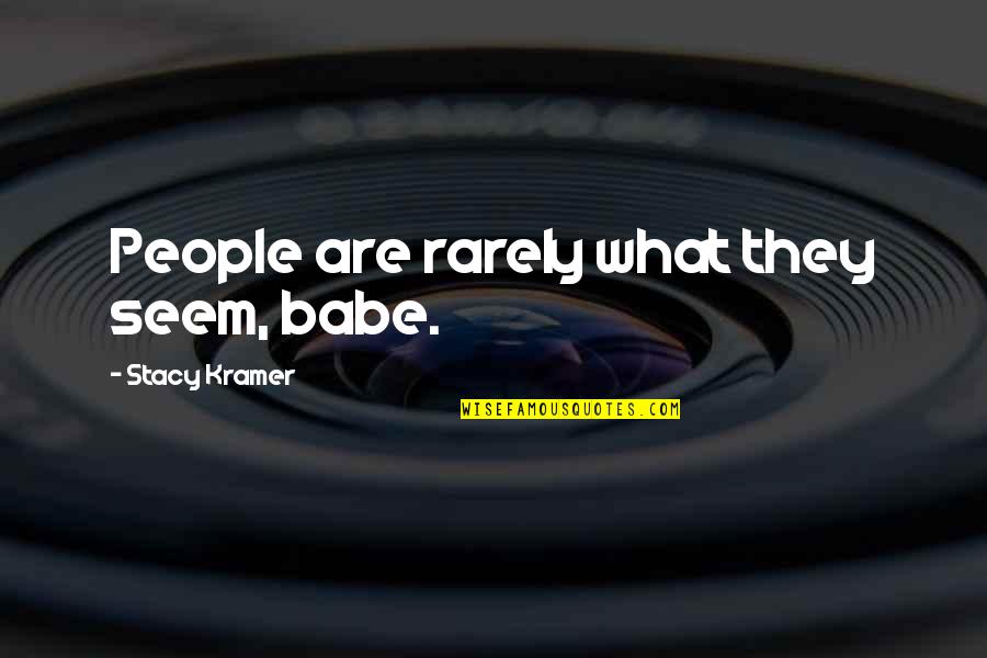 Modern Problems Quotes By Stacy Kramer: People are rarely what they seem, babe.