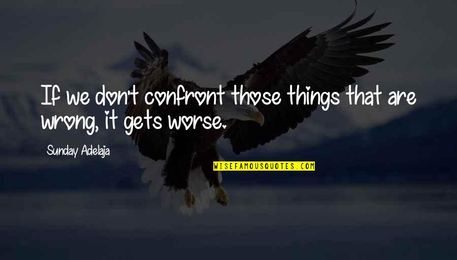 Modern Problems Quotes By Sunday Adelaja: If we don't confront those things that are