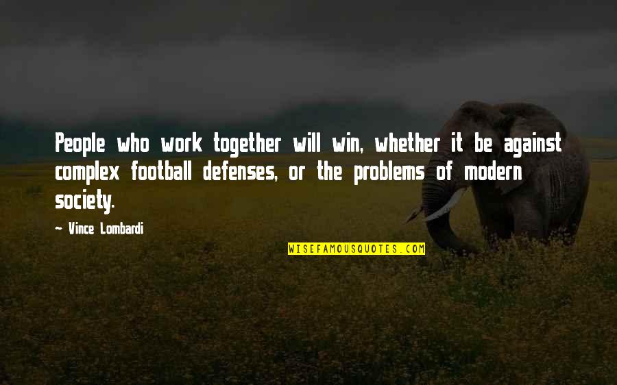 Modern Problems Quotes By Vince Lombardi: People who work together will win, whether it